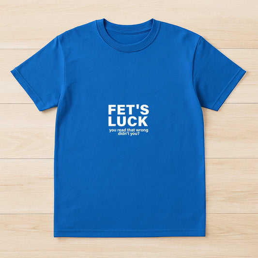 Fet's Luck You Read That Wrong Didn't You Funny Saying Quote T-Shirt