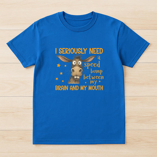 I Seriously Need A Speed Bump Between My Brain And My Mouth T-Shirt