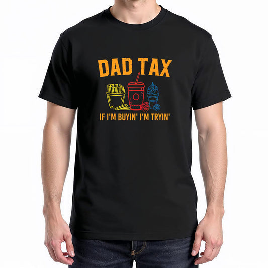 Dad Tax If I'm Buyin' I'm Tryin' Fathers Day Dad Jokes Men T-Shirt