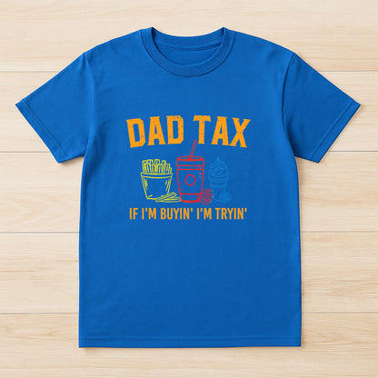 Dad Tax If I'm Buyin' I'm Tryin' Fathers Day Dad Jokes Men T-Shirt