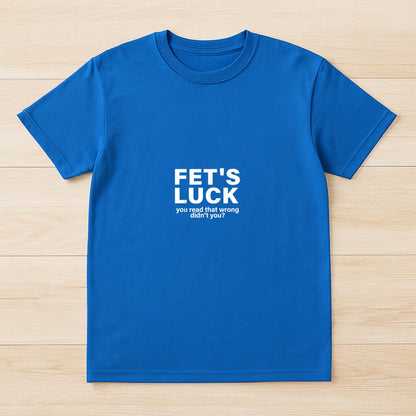 Fet's Luck You Read That Wrong Didn't You Funny Saying Quote T-Shirt