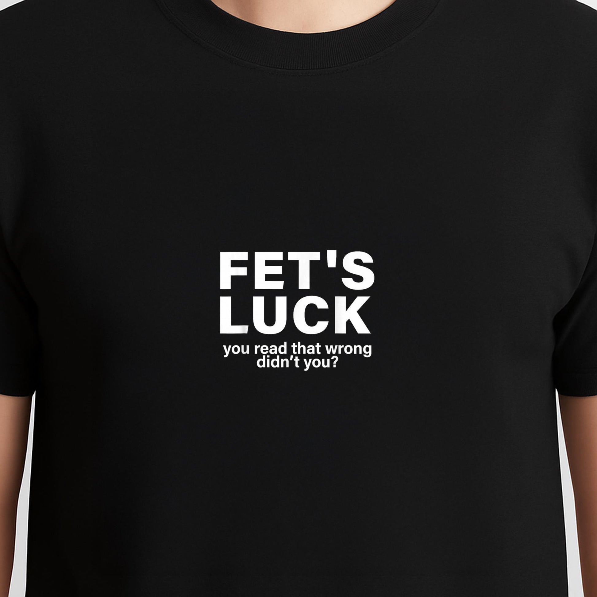 Fet's Luck You Read That Wrong Didn't You Funny Saying Quote T-Shirt