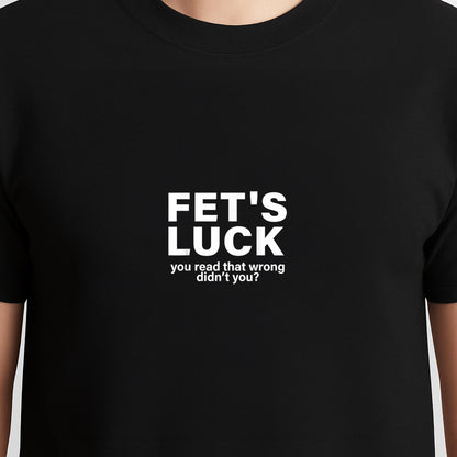Fet's Luck You Read That Wrong Didn't You Funny Saying Quote T-Shirt