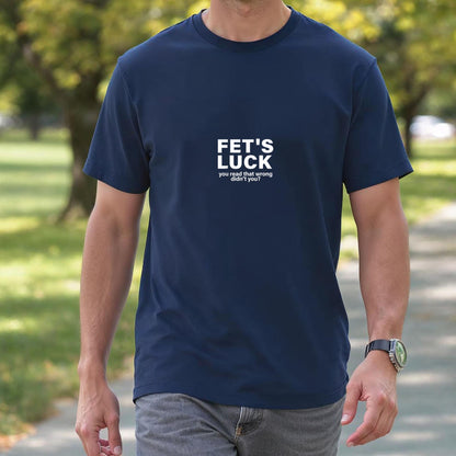 Fet's Luck You Read That Wrong Didn't You Funny Saying Quote T-Shirt