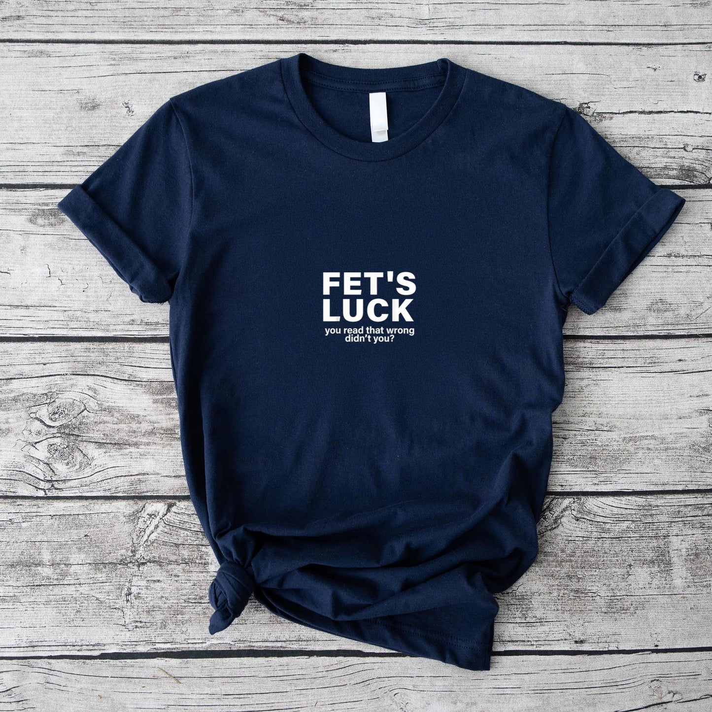 Fet's Luck You Read That Wrong Didn't You Funny Saying Quote T-Shirt