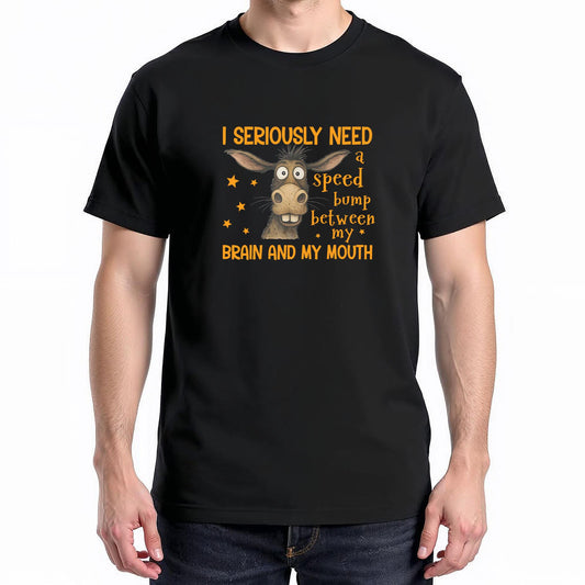 I Seriously Need A Speed Bump Between My Brain And My Mouth T-Shirt
