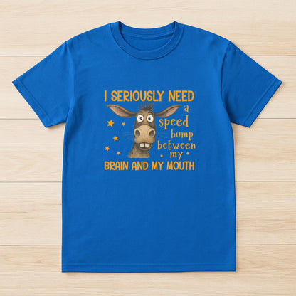 I Seriously Need A Speed Bump Between My Brain And My Mouth T-Shirt