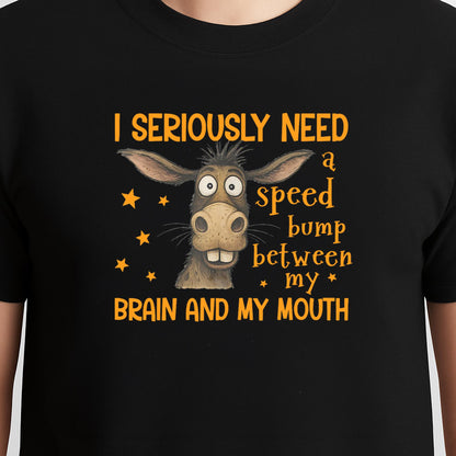 I Seriously Need A Speed Bump Between My Brain And My Mouth T-Shirt