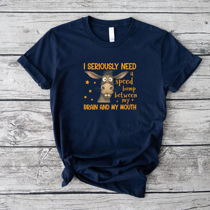 I Seriously Need A Speed Bump Between My Brain And My Mouth T-Shirt