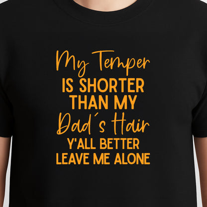 My Temper Is Shorter Than My Dad's Hair Y'all Better Leave T-Shirt